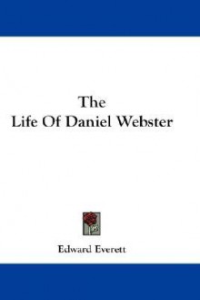 The Life of Daniel Webster - Edward Everett