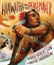 Hiawatha and the Peacemaker - Robbie Robertson, David Shannon