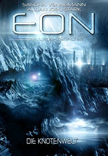 Eon - Das letzte Zeitalter, Band 5: Die Knotenwelt (Science Fiction) - Sascha Vennemann, Allan J. Stark, Arndt Drechsler, Anja Dyck, Andreas Suchanek