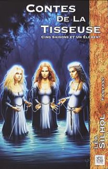 Contes de la Tisseuse: Cinq Saisons et un Élément - Lea Silhol