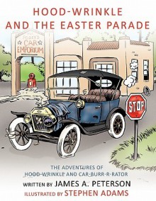 Hood-Wrinkle and the Easter Parade: The Adventures of Hood-Wrinkle and Car-Burr-R-Rator - James A. Peterson