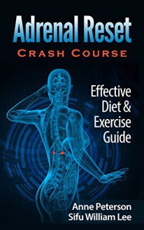 Adrenal Reset Crash Course: Effective Diet & Exercise Solution for Adrenal Fatigue - Anne Peterson, William Lee