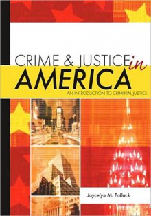 Crime & Justice in America: An Introduction to Criminal Justice - Joycelyn M. Pollock