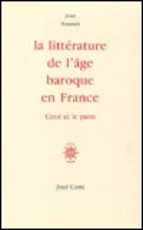 La littérature de l'âge baroque en France - Jean Rousset, Jose Corti