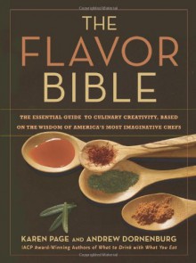 The Flavor Bible: The Essential Guide to Culinary Creativity, Based on the Wisdom of America's Most Imaginative Chefs - 'Karen Page', 'Andrew Dornenburg'