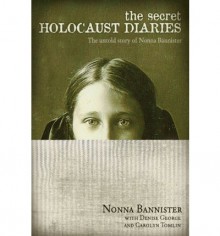 The Secret Holocaust Diaries: The Untold Story of Nonna Bannister - Nonna Bannister