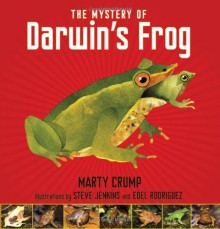 The Mystery of Darwin's Frog - Marty Crump, Steve Jenkins, Edel Rodriguez