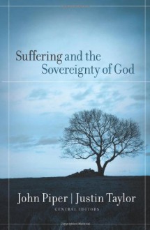 Suffering and the Sovereignty of God - John Piper, Justin Taylor, Mark Talbot, David A. Powlison, Steve Saint, Dustin Shramek, Carl Ellis