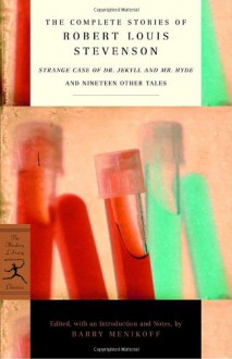 The Complete Stories of Robert Louis Stevenson: Strange Case of Dr. Jekyll and Mr. Hyde and Nineteen Other Tales (Modern Library Classics) - Barry Menikoff, Robert Louis Stevenson