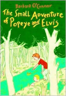 The Small Adventure of Popeye and Elvis - Barbara O'Connor