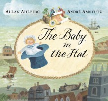 The Baby in the Hat - Allan Ahlberg, André Amstutz