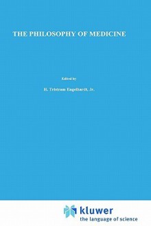 The Philosophy of Medicine: Framing the Field - H. Tristram Engelhardt Jr.