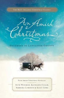 An Amish Christmas: December in Lancaster County - Beth Wiseman, Kathleen Fuller, Kelly Long, Barbara Cameron