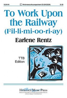 To Work Upon the Railway (Fil-Li-Mi-Oo-Ri-Ay) - Earlene Rentz