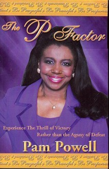 The P Factor: Experience the Thrill of Victory Rather Than the Agony of Defeat - Pam Powell, Les Brown