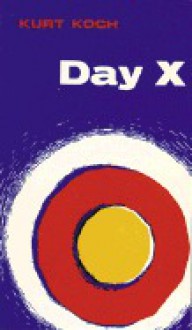 Day X: The World Situation in the Light of the Second Coming of Christ - Kurt E. Koch