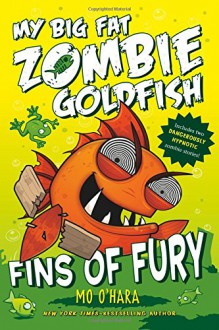 My Big Fat Zombie Goldfish: Fins of Fury - Mo O'Hara, Marek Jagucki