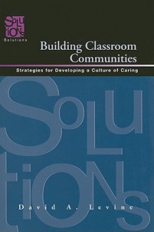 Building Classroom Communities: Strategies for Developing a Culture of Caring - David A. Levine