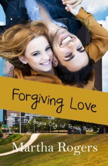 Forgiving Love (Love in the Bayou City of Texas) (Volume 2) - Martha Rogers