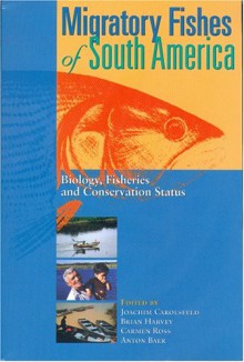 Migratory Fishes Of South America: Biology, Fisheries And Conservation Status - Joachim Carolsfeld, Brian Harvey