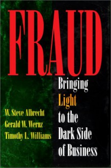 Fraud: Bringing Light to the Dark Side of Business - W. Steve Albrecht