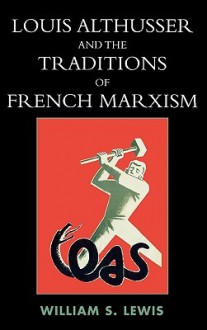 Louis Althusser & the Traditions of French Marxism - William Lewis