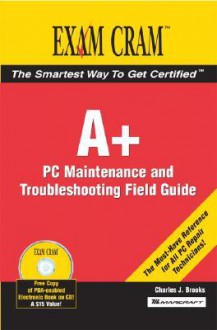 A+ Certification Exam Cram 2 PC Maintenance and Troubleshooting Field Guide - Charles J. Brooks