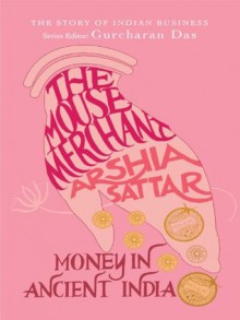 The Mouse Merchant: Money in Ancient India - Arshia Sattar