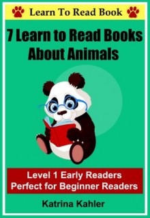 Early Readers - 7 Learn to Read Books about Animals - Perfect for Beginner Readers: Kindergarten, Preschool and First Grade (Level 1) Early Readers - includes Sightwords (I Am A Reader) - Katrina Kahler