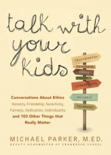 Talk with Your Kids: Conversations About Ethics -- Honesty, Friendship, Sensitivity, Fairness, Dedication, Individuality -- and 103 Other Things That Really Matter - Michael Parker