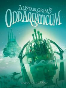 Alistair Grim's Odd Aquaticum - Gregory Funaro