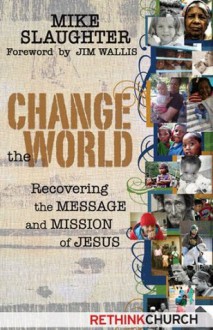 Change the World: Recovering the Message and Mission of Jesus - Michael Slaughter