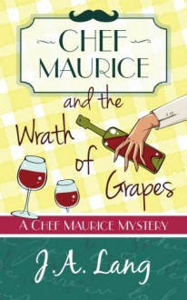 Chef Maurice and the Wrath of Grapes (Chef Maurice Mysteries) (Volume 2) - J. A. Lang