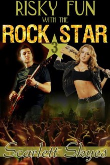 Risky Fun with the Rock Star 3 (rockstar groupie) - Scarlett Skyes