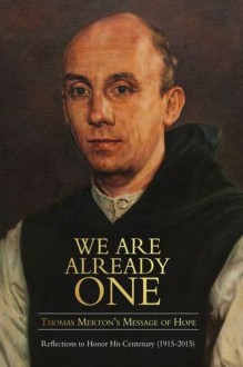 We Are Already One: Thomas Merton's Message of Hope: Reflections to Honor His Centenary (1915–2015) (The Fons Vitae Thomas Merton series) - Jonathan Montaldo, Richard Rohr, Cynthia Beaugeaut, Thomas Moore, Robert Thurman, Huston Smith, Kallistos Ware, Joan Chittister, James Forest, Matthew Fox, Roger Lipsey, Judith Simmer-Brown, Seyyed Hossein Nasr