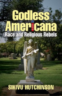 Godless Americana: Race & Religious Rebels - Sikivu Hutchinson