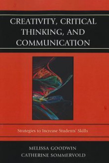 Creativity, Critical Thinking, and Communication: Strategies to Increase Students' Skills - Cate Sommervold, Melissa Goodwin