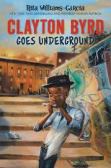 Clayton Byrd Goes Underground - Rita Williams-Garcia, Frank Morrison