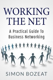 Working The Net: A Practical Guide to Business Networking (Business Networking Masters) - Simon Bozeat, Glyn Williams