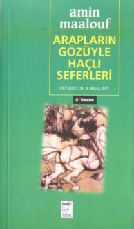 Arapların Gözüyle Haçlı Seferleri - Amin Maalouf, Mehmet Ali Kılıçbay