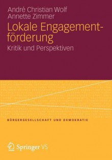 Lokale Engagementforderung: Kritik Und Perspektiven - Andr Christian Wolf, Annette Zimmer