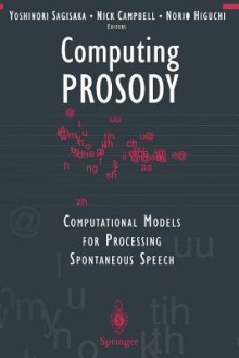 Computing Prosody: Computational Models for Processing Spontaneous Speech - Yoshinori Sagisaka, Norio Higuchi, Nick Campbell