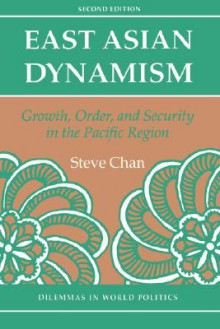 East Asian Dynamism: Growth, Order And Security In The Pacific Region, Second Edition - Steve Chan