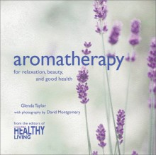 Aromatherapy: For Relaxation, Beauty, and Good Health - Glenda Taylor