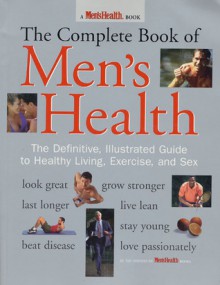 The Complete Book of Men's Health: The Definitive, Illustrated Guide to Healthy Living, Exercise, and Sex - Men's Health Books