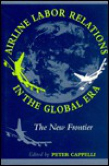 Airline Labor Relations in the Global Era - Peter Cappelli