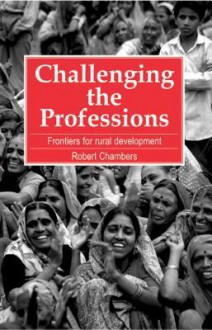 Challenging the Professions: Frontiers for Rural Development - Robert Chambers