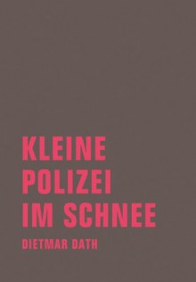 Kleine Polizei im Schnee: Erzählungen (German Edition) - Dietmar Dath