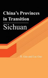 China's Provinces in Transition: Sichuan - R Guo, Luc Guo