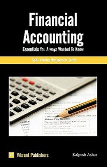 Financial Accounting Essentials You Always Wanted to Know - Vibrant Publishers, Kalpesh Ashar